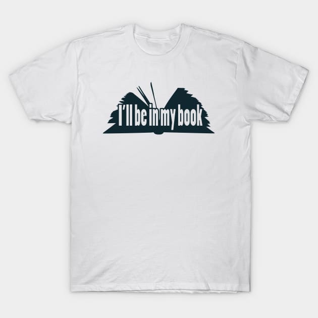 I'll Be In My Book T-Shirt by KittenKirby